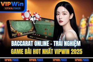 Baccarat Online - Trải Nghiệm Game Bài Hot Nhất VIPWIN 2025