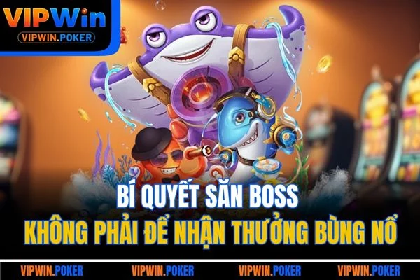Bí quyết săn boss không phải để nhận thưởng bùng nổ