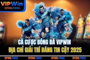 Cá Cược Bóng Đá Vipwin - Địa Chỉ Giải Trí Đáng Tin Cậy 2025