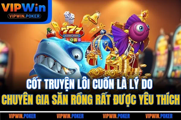 Cốt truyện lôi cuốn là lý do Chuyên Gia Săn Rồng rất được yêu thích