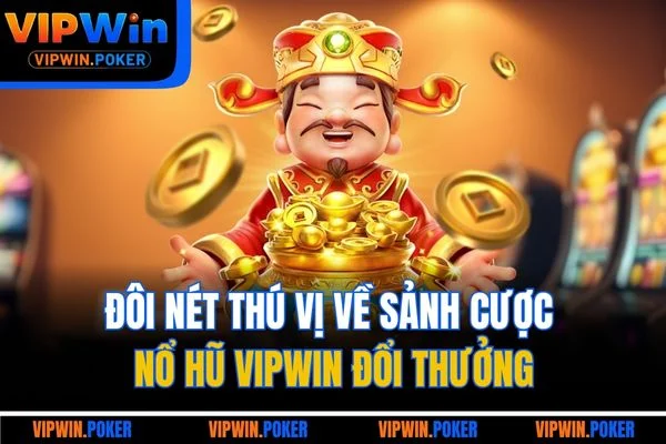 Đôi nét thú vị về sảnh cược nổ hũ VIPWIN đổi thưởng