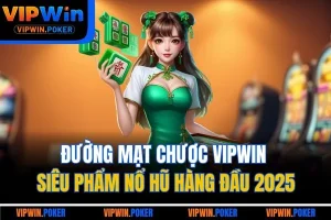 Đường Mạt Chược VIPWIN - Siêu Phẩm Nổ Hũ Hàng Đầu 2025