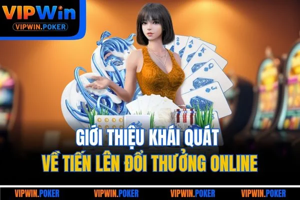 Giới thiệu khái quát về tiến lên đổi thưởng online