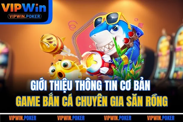 Giới thiệu thông tin cơ bản game bắn cá Chuyên Gia Săn Rồng
