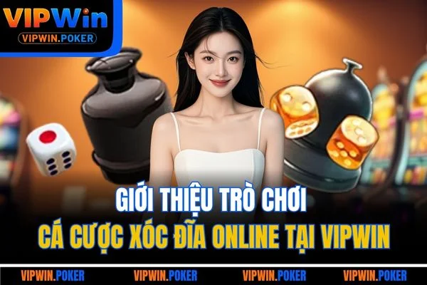 Giới thiệu trò chơi cá cược xóc đĩa online tại VIPWIN