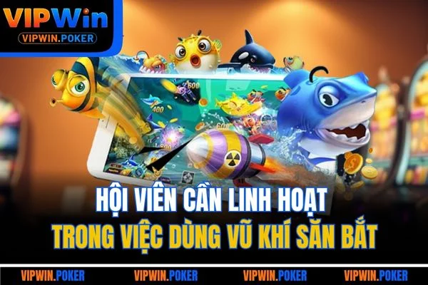 Hội viên cần linh hoạt trong việc dùng vũ khí săn bắt