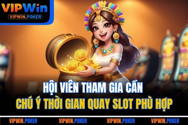 Hội viên tham gia cần chú ý thời gian quay slot phù hợp