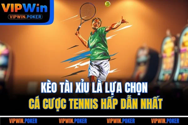 Kèo tài xỉu là lựa chọn cá cược tennis hấp dẫn nhất