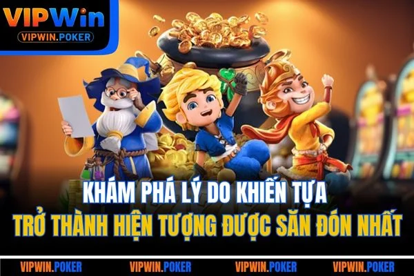 Khám phá lý do khiến tựa trở thành hiện tượng được săn đón nhất