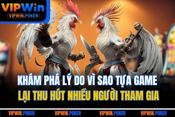 Khám phá lý do vì sao tựa game lại thu hút nhiều người tham gia