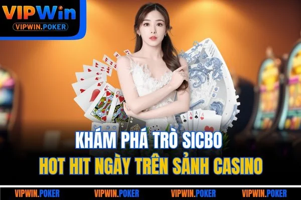 Khám phá trò Sicbo hot hit ngày trên sảnh Casino