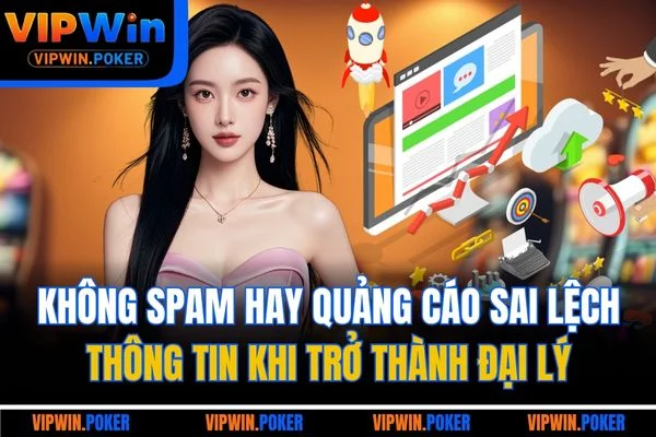 Không spam hay quảng cáo sai lệch thông tin khi trở thành đại lý