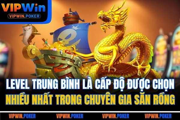 Level trung bình là cấp độ được chọn nhiều nhất trong Chuyên Gia Săn Rồng