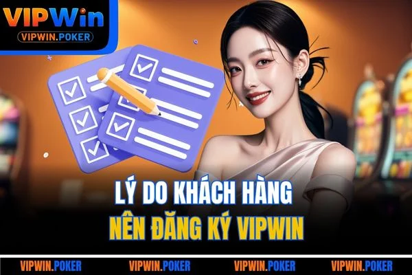 Lý do khách hàng nên đăng ký VIPWIN