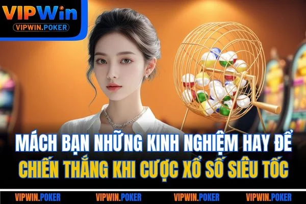Mách bạn những kinh nghiệm hay để chiến thắng khi cược xổ số siêu tốc