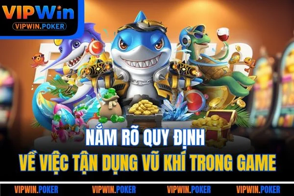Nắm rõ quy định về việc tận dụng vũ khí trong game