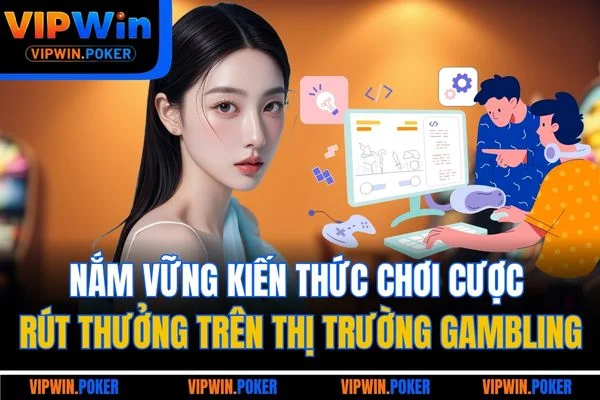 Nắm vững kiến thức chơi cược rút thưởng trên thị trường Gambling