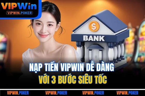 Nạp tiền VIPWIN dễ dàng với 3 bước siêu tốc