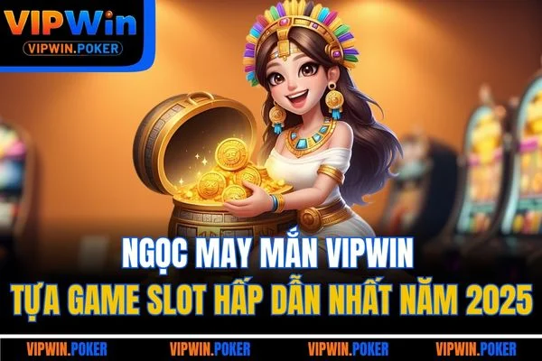 Ngọc May Mắn VIPWIN - Tựa Game Slot Hấp Dẫn Nhất Năm 2025