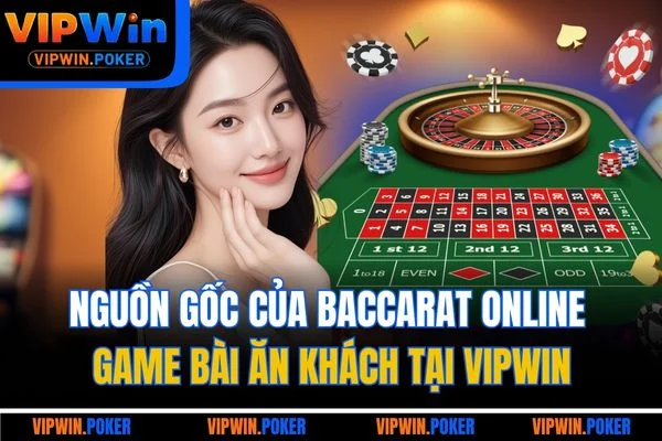 Nguồn gốc của baccarat online - Game bài ăn khách tại VIPWIN