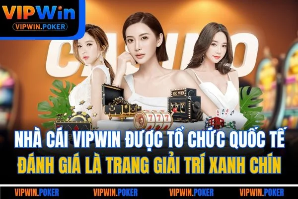 Nhà cái VIPWIN được tổ chức quốc tế đánh giá là trang giải trí xanh chín