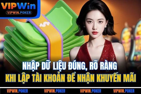Nhập dữ liệu đúng, rõ ràng khi lập tài khoản để nhận khuyến mãi