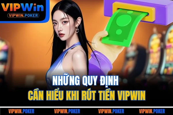 Những quy định cần hiểu khi rút tiền VIPWIN