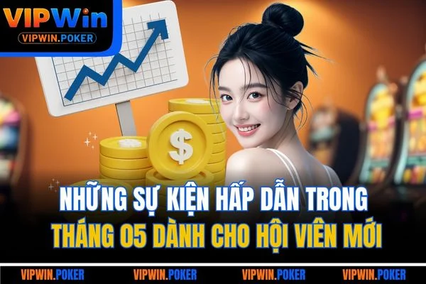 Những sự kiện hấp dẫn trong tháng 05 dành cho hội viên mới