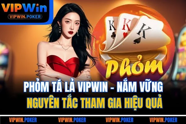 Phỏm Tá Lả VIPWIN - Nắm Vững Nguyên Tắc Tham Gia Hiệu Quả
