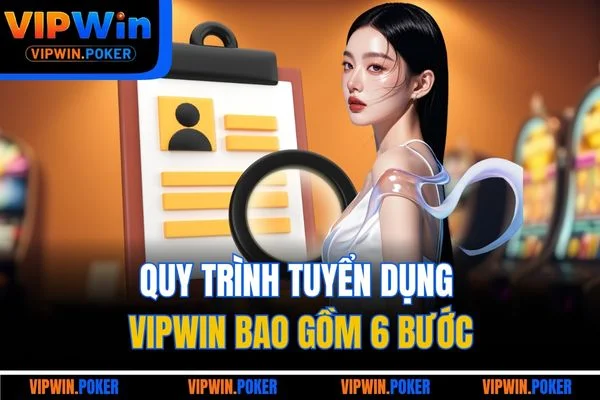 Quy trình tuyển dụng VIPWIN bao gồm 6 bước
