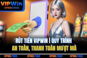 Rút Tiền VIPWIN | Quy Trình An Toàn, Thanh Toán Mượt Mà