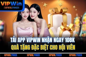 Tải App VIPWIN Nhận Ngay 108K – Quà Tặng Đặc Biệt Cho Hội Viên