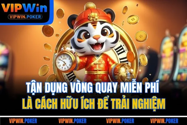 Tận dụng vòng quay miễn phí là cách hữu ích để trải nghiệm