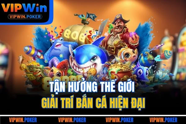 Tận hưởng thế giới giải trí bắn cá hiện đại