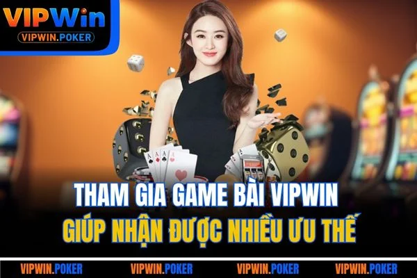 Tham gia game bài VIPWIN giúp nhận được nhiều ưu thế