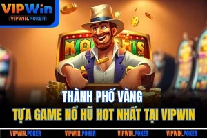 Thành Phố Vàng | Tựa Game Nổ Hũ Hot Nhất Tại VIPWIN