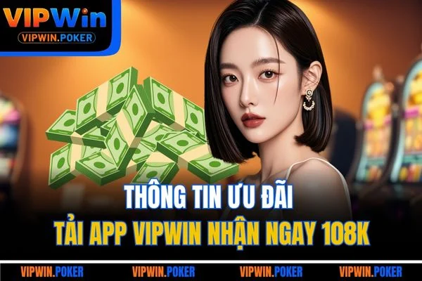 Thông tin ưu đãi tải app VIPWIN nhận ngay 108K