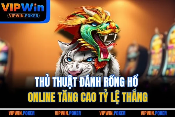Thủ thuật đánh rồng hổ online tăng cao tỷ lệ thắng