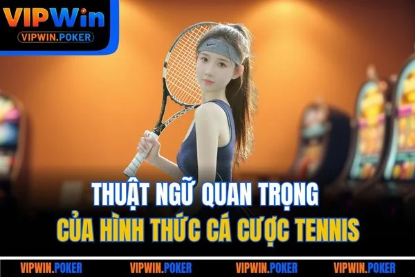 Thuật ngữ quan trọng của hình thức cá cược tennis