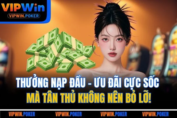 Thưởng nạp đầu - Ưu đãi cực sốc mà tân thủ không nên bỏ lỡ!