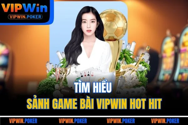 Tìm hiểu sảnh game bài VIPWIN hot hit