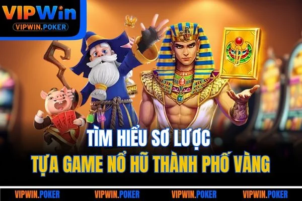 Tìm hiểu sơ lược tựa game nổ hũ thành phố vàng