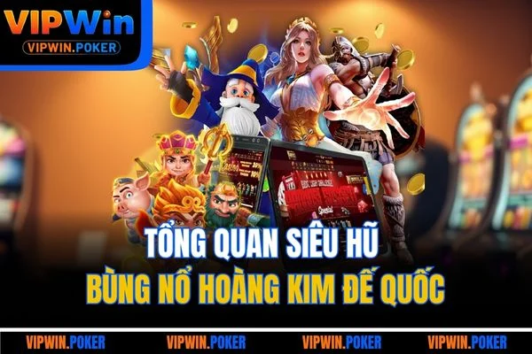 Tổng quan siêu hũ bùng nổ hoàng kim đế quốc