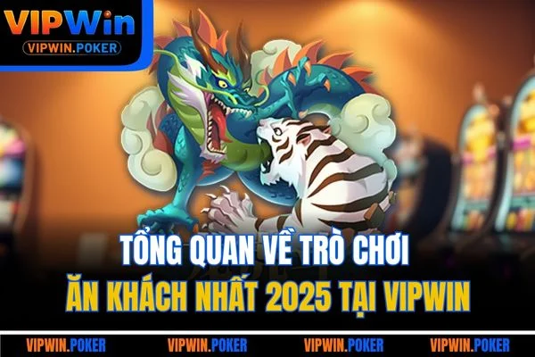 Tổng quan về trò chơi ăn khách nhất 2025 tại VIPWIN