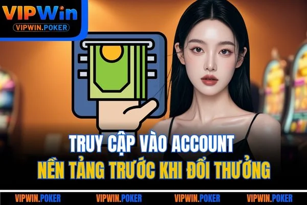 Truy cập vào account nền tảng trước khi đổi thưởng