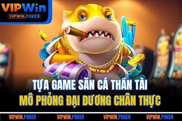 Tựa game săn cá thần tài mô phỏng đại dương chân thực