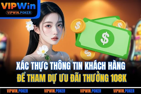 Xác thực thông tin khách hàng để tham dự ưu đãi thưởng 108K