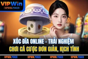 Xóc Đĩa Online - Trải Nghiệm Chơi Cá Cược Đơn Giản, Kịch Tính