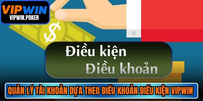 Quản lý tài khoản dựa theo điều khoản điều kiện VIPWIN ban hành