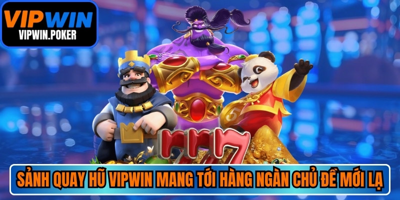 Sảnh quay hũ tại VIPWIN mang tới hàng ngàn chủ đề mới lạ